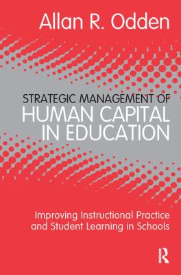Strategic Management of Human Capital in Education : Improving Instructional Practice and Student Learning in Schools