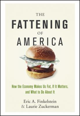 The Fattening of America : How the Economy Makes Us Fat, If It Matters, and What to Do about It