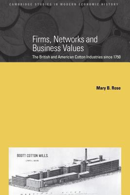 Firms, Networks and Business Values : The British and American Cotton Industries Since 1750