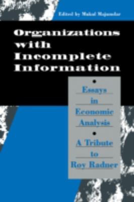 Organization with Incomplete Information : Essays in Economic Analysis - A Tribute to Roy Radner