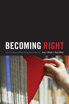 Becoming Right : How Campuses Shape Young Conservatives