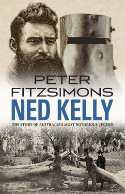 Ned Kelly : The Story of Australia's Most Notorious Legend