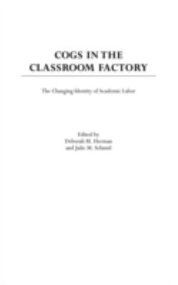 Cogs in the Classroom Factory : The Changing Identity of Academic Labor