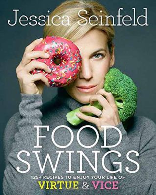 Food Swings : 125 Recipes to Enjoy Your Life of Virtue and Vice
