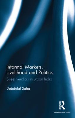 Informal Markets, Livelihood and Politics : Street Vendors in Urban India