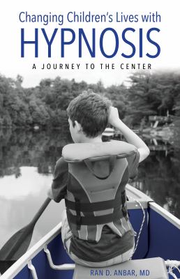 Changing Children's Lives with Hypnosis : A Journey to the Center