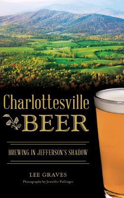 Charlottesville Beer : Brewing in Jefferson's Shadow