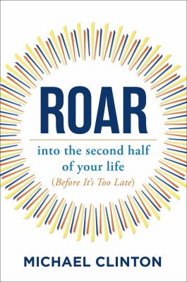 Roar : Into the Second Half of Your Life (before It's Too Late)