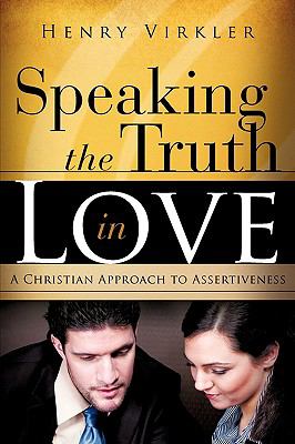 Speaking the Truth in Love : A Christian Approach to Assertiveness
