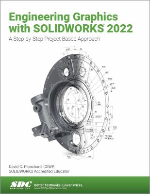 Engineering Graphics with SOLIDWORKS 2022 : A Step-By-Step Project Based Approach