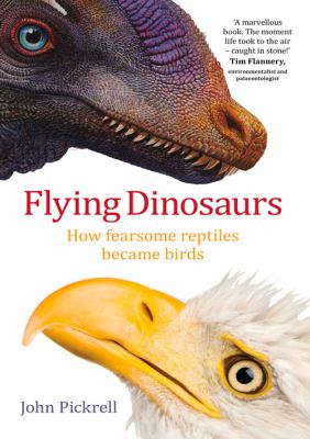 Flying Dinosaurs : How Fearsome Reptiles Became Birds