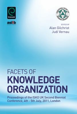 Facets of Knowledge Organization : Proceedings of the ISKO UK Second Biennial Conference, 4th - 5th July, 2011, London