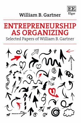 Entrepreneurship As Organizing : Selected Papers of William B. Gartner