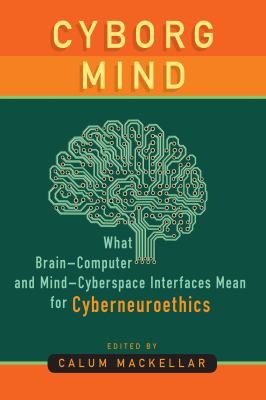 Cyborg Mind : What Brain-Computer and Mind-Cyberspace Interfaces Mean for Cyberneuroethics