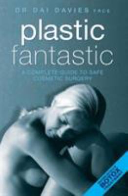 Plastic Fantastic : A Complete Guide to Safe Cosmetic Surgery