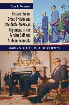 Richard Nixon, Great Britain and the Anglo-American Alignment in the Persian Gulf and Arabian Peninsula : Making Allies Out of Clients