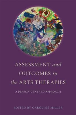 Assessment and Outcomes in the Arts Therapies : A Person-Centred Approach