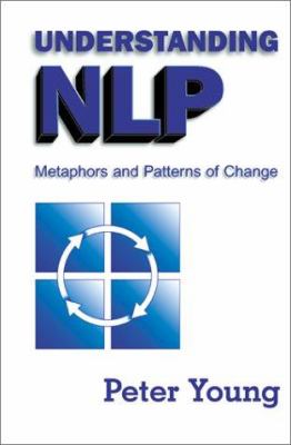 Understanding Nlp : Metaphors and Patterns of Change