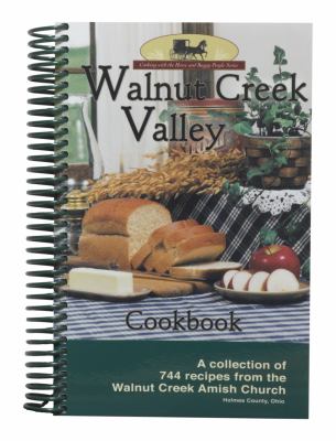 Walnut Creek Valley Cookbook : A Collection of over 700 Recipes from the Walnut Creek Amish Church