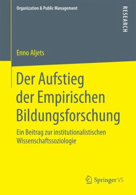 Der Aufstieg der Empirischen Bildungsforschung : Ein Beitrag Zur Institutionalistischen Wissenschaftssoziologie