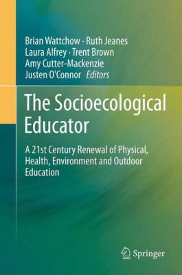 The Socioecological Educator : A 21st Century Renewal of Physical, Health,Environment and Outdoor Education