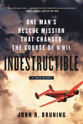 Indestructible : One Man's Rescue Mission That Changed the Course of WWII
