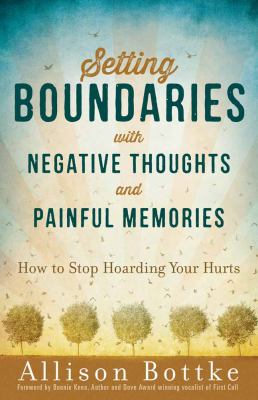 Setting Boundaries with Negative Thoughts and Painful Memories : How to Stop Hoarding Your Hurts