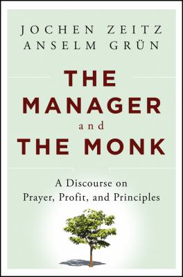 The Manager and the Monk : A Discourse on Prayer, Profit, and Principles