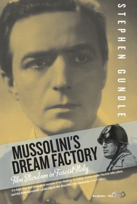 Mussolini's Dream Factory : Film Stardom in Fascist Italy