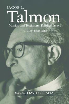 Jacob L. Talmon : Mission and Testimony: Political Essays