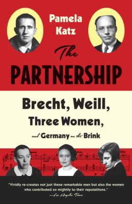 The Partnership : Brecht, Weill, Three Women, and Germany on the Brink