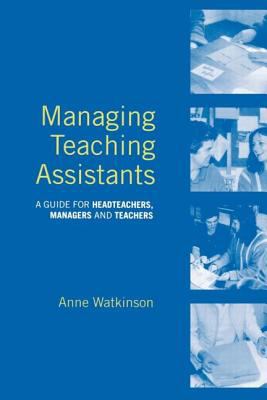 Managing Teaching Assistants : A Guide for Headteachers, Managers and Teachers