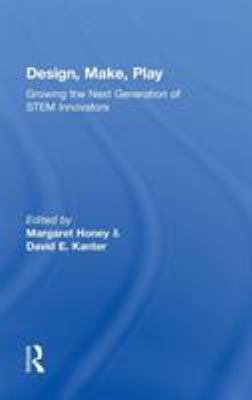 Design, Make, Play : Growing the Next Generation of STEM Innovators