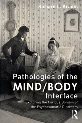Pathologies of the Mind/Body Interface : Exploring the Curious Domain of the Psychosomatic Disorders