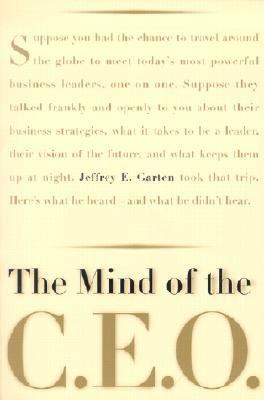 The Mind of the CEO : The World's Business Leaders Talk about Leadership, Responsibility the Future of the Corporation, and What Keeps Them up at Night