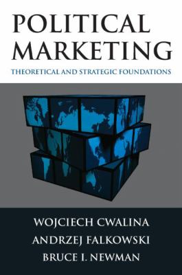 Political Marketing: Theoretical and Strategic Foundations : Theoretical and Strategic Foundations