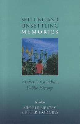 Settling and Unsettling Memories : Essays in Canadian Public History