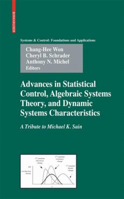 Advances in Statistical Control, Algebraic Systems Theory, and Dynamic Systems Characteristics : A Tribute to Michael K. Sain