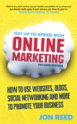 Get up to Speed with Online Marketing : How to Use Websites, Blogs, Social Networking and More to Promote Your Business