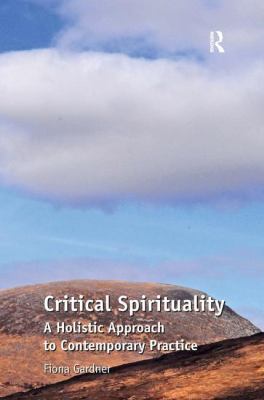 Critical Spirituality : A Holistic Approach to Contemporary Practice