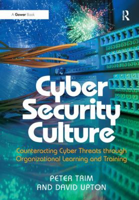 Cyber Security Culture : Counteracting Cyber Threats Through Organizational Learning and Training