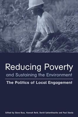 Reducing Poverty and Sustaining the Environment : The Politics of Local Engagement