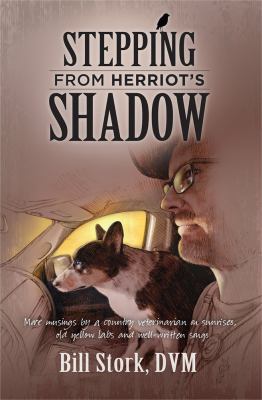 Stepping from Herriot's Shadow : More Musings by a Country Veterinarian on Sunrises, Old Yellow Labs and Well-Written Songs