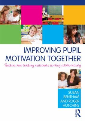 Improving Pupil Motivation Together : Teachers and Teaching Assistants Working Collaboratively