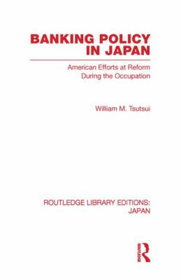 Banking Policy in Japan : American Efforts at Reform During the Occupation