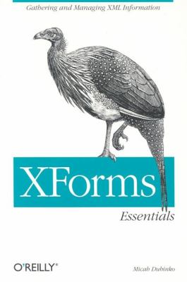 XForms Essentials : Gathering and Managing XML Information