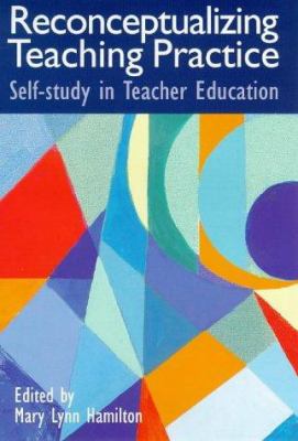 Reconceptualizing Teaching Practice : Developing Competence Through Self-Study
