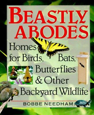 Beastly Abodes : Homes for Birds, Bats, Butterflies and Other Backyard Wildlife