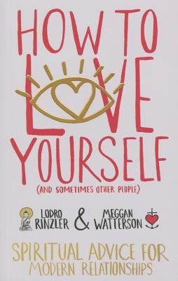 How to Love Yourself (and Sometimes Other People) : Spiritual Advice for Modern Relationships