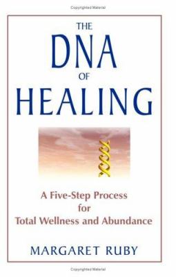 The DNA of Healing : A Five-Step Process for Total Wellness and Abundance